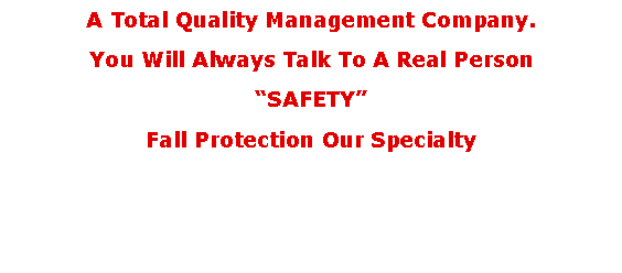 Text Box: A Total Quality Management Company. You Will Always Talk To A Real PersonSAFETYFall Protection Our Specialty